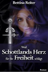 Weil Schottlands Herz für die Freiheit schlägt - Bettina Reiter - ebook