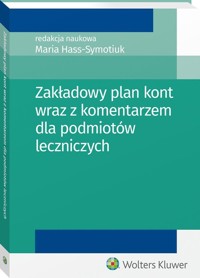 Zakładowy plan kont wraz z komentarzem dla podmiotów leczniczych - Hass-Symotiuk Maria, Nadolna Bożena, Sawicki Kazimierz - książka