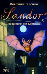 Sandor Fledermaus mit Köpfchen - Dorothea Flechsig - ebook