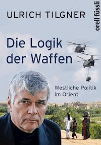 Die Logik der Waffen - Ulrich Tilgner - ebook