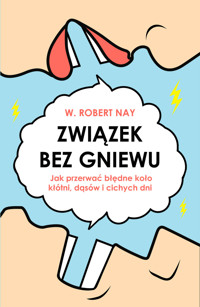 Związek bez gniewu. Jak przerwać błędne koło kłótni, dąsów i cichych dni - W. Robert Nay - ebook + książka