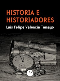 Historia e historiadores - Luis Felipe Valencia Tamayo - ebook
