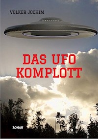 Das UFO Komplott- Es gibt tausende von UFO Sichtungen. Was verschweigen die Regierungen und das Militär? - Volker Jochim - ebook