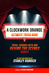 A Clockwork Orange - Ultimate Trivia Book: Trivia, Curious Facts And Behind The Scenes Secrets Of The Film Directed By Stanley Kubrick - Filmic Universe - ebook
