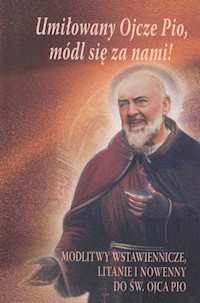 Umiłowany Ojcze Pio, módl się za nami! -  - książka