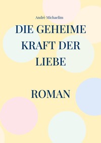 Die geheime Kraft der Liebe - Andrè Michaelim - ebook