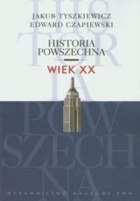 Historia powszechna Wiek XX - Jakub Tyszkiewicz Edward Czapiewski - książka