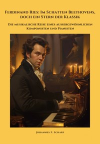Ferdinand Ries: Im Schatten Beethovens, doch ein Stern der Klassik - Johannes F. Scharf - ebook