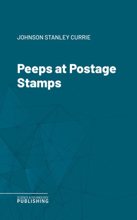 Peeps at Postage Stamps - Stanley Currie Johnson - ebook