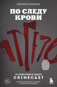 По следу крови: тру-крайм истории от подкаста CrimeCast - Пожилой Ксеноморф - ebook