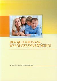 Dokąd zmierzasz współczesna rodzino? -  - książka