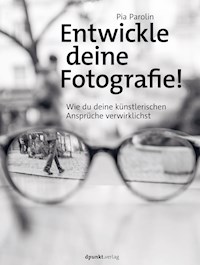 Entwickle deine Fotografie! - Pia Parolin - ebook
