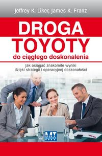 Droga Toyoty do ciągłego doskonalenia - Liker Jeffrey K., Franz James K. - książka