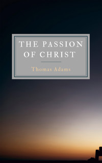 The Passion Of Christ - Thomas Adams - ebook