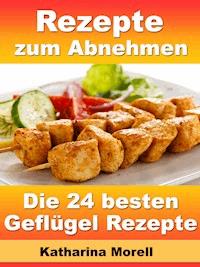 Rezepte zum Abnehmen - Die 24 besten Geflügel Rezepte mit Tipps zum Abnehmen - Katharina Morell - ebook
