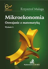 Mikroekonomia Oswajanie z matematyką - Krzysztof Malaga - książka