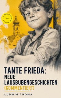 Tante Frieda: Neue Lausbubengeschichten (Kommentiert) -  Ludwig Thoma - ebook