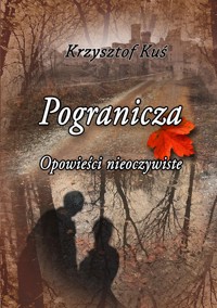 Pogranicza. Opowieści nieoczywiste - Krzysztof Kuś - ebook