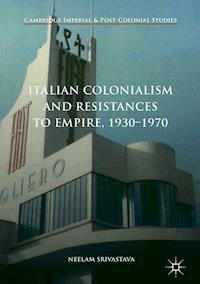 Italian Colonialism and Resistances to Empire, 1930-1970 - Neelam Srivastava - ebook
