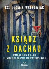 Ksiądz z Dachau. Wspomnienia więźnia niemieckich obozów koncentracyjnych - Ks. Ludwik Walkowiak - książka