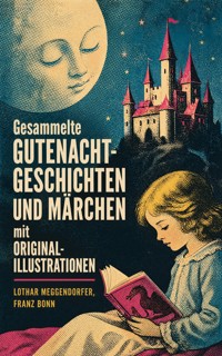 Gesammelte Gutenacht-Geschichten und Märchen mit Originalillustrationen - Lothar Meggendorfer - ebook