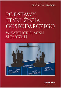Podstawy etyki życia gospodarczego w katolickiej myśli społecznej - Władek Zbigniew - książka