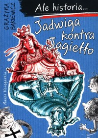 Ale historia Jadwiga kontra Jagiełło - Grażyna Bąkiewicz - książka