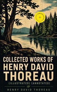 Collected Works of Henry David Thoreau (Illustrated) (Annotated) - Henry David Thoreau - ebook
