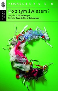 Co z tym światem? - Wojciech Eichelberger, Renata Arendt-Dziurdzikowska - książka
