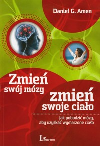 Zmień swój mózg zmień swoje ciało - Amen Daniel G. - książka