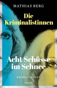 Die Kriminalistinnen. Acht Schüsse im Schnee - Mathias Berg - ebook
