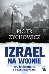 Izrael na wojnie. 100 lat konfliktu z Palestyńczykami - Piotr Zychowicz - ebook + audiobook