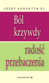 Ból krzywdy radość przebaczenia - Józef Augustyn - książka
