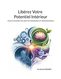 Libérez Votre Potentiel Intérieur - Romain Roussey - ebook
