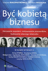 Być kobietą biznesu - Białopiotrowicz Grażyna, Rogalska Marzena - książka