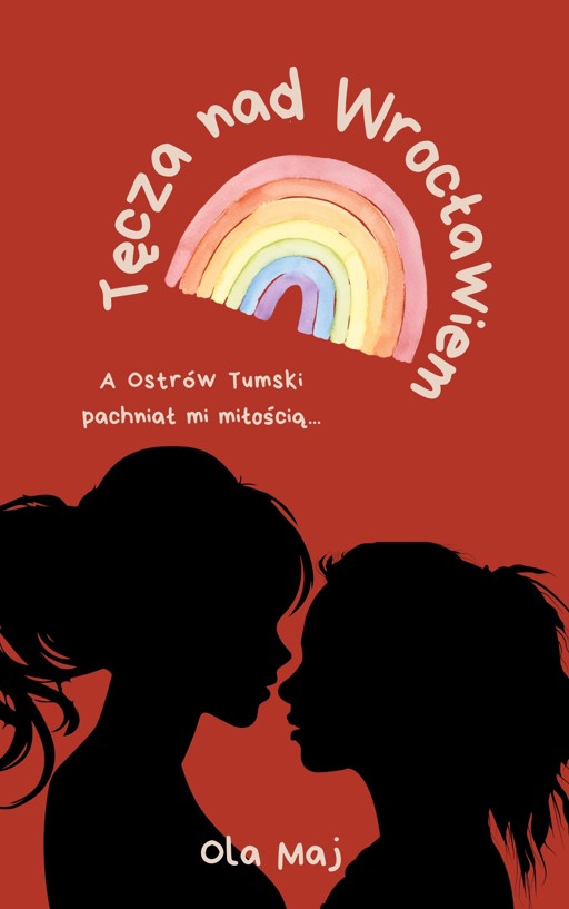 Okładka książki Tęcza nad Wrocławiem. A Ostrów Tumski pachniał mi miłością