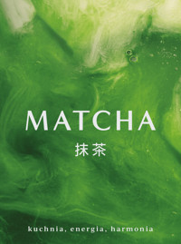 Matcha. Kuchnia, energia, harmonia - zbiorowa praca - książka