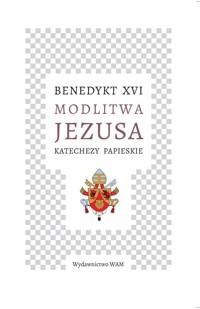 Modlitwa Jezusa Katechezy papieskie - Benedykt XVI  - książka