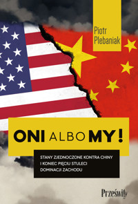 Oni albo my! Stany Zjednoczone kontra Chiny i koniec pięciu stuleci dominacji Zachodu - Piotr Plebaniak - ebook + książka