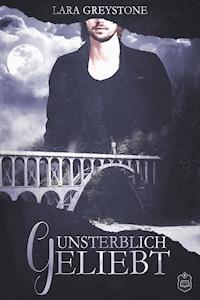 Unsterblich geliebt - Lara Greystone - ebook