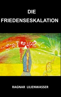 Die Friedenseskalation - Ragnar Lilienwasser - ebook
