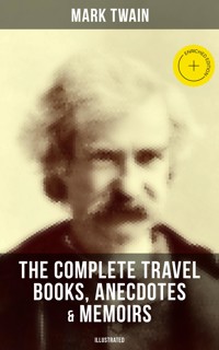 The Complete Travel Books, Anecdotes & Memoirs of Mark Twain (Illustrated) - Mark Twain - ebook