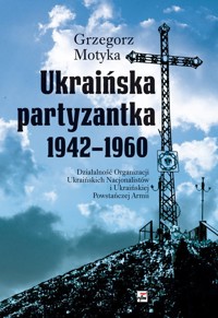 Ukraińska partyzantka 1942-1960 - Grzegorz Motyka - książka