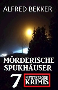 Mörderische Spukhäuser: 7 mysteriöse Krimis - Alfred Bekker - ebook