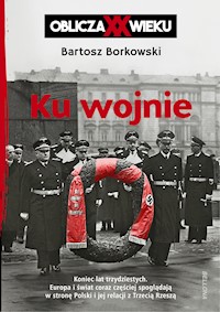 Ku wojnie. Oblicza XX Wieku - Bartosz Borkowski - ebook + książka