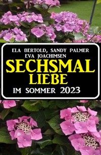 Sechsmal Liebe im Sommer 2023 - Eva Bertold - ebook