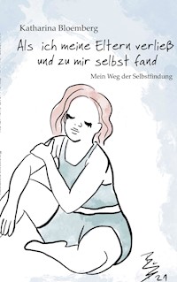 Als ich meine Eltern verließ und zu mir selbst fand - Katharina Bloemberg - ebook