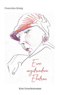 Eine unzufriedene Ehefrau - Franziska König - ebook