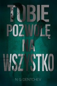 Tobie pozwolę na wszystko - N G Dentchev - ebook