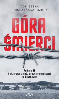 Góra Śmierci. Poligon SS i hitlerowski obóz pracy przymusowej w Pustkowie - Agnieszka Kruszyńska-Idzior - książka